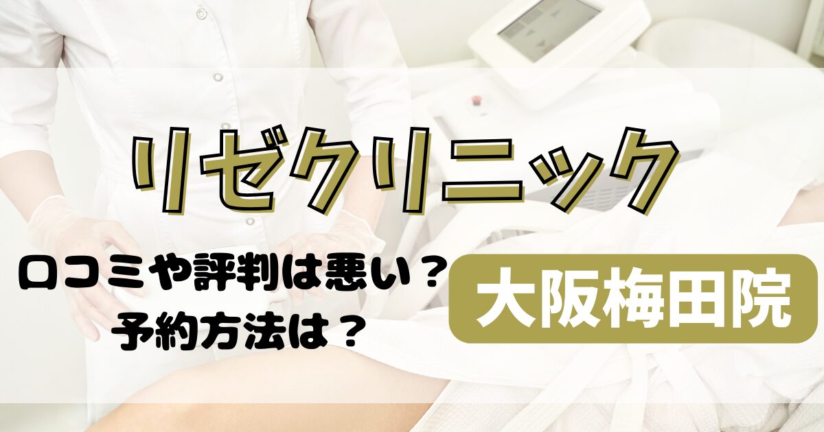 リゼクリニック大阪梅田院の口コミや評判を調査