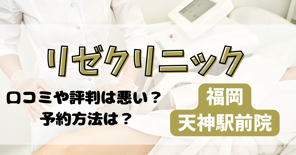 リゼクリニック福岡天神駅前院のくちこみや　評判を調査