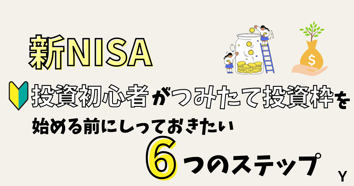 新NISA！投資初心者がつみたて投資枠を始める前に知っておきたい６つのステップを解説