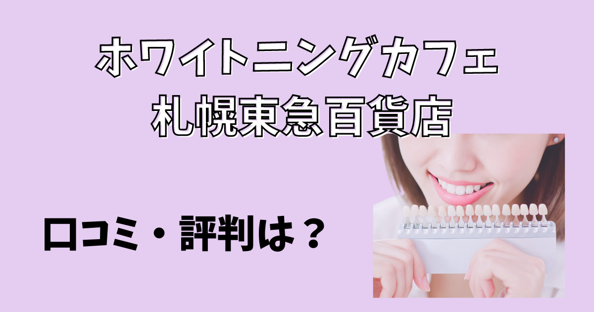 ホワイトニングカフェ札幌東急百貨店の口コミと評判を徹底解説